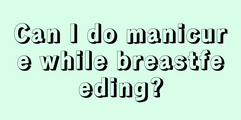 Can I do manicure while breastfeeding?