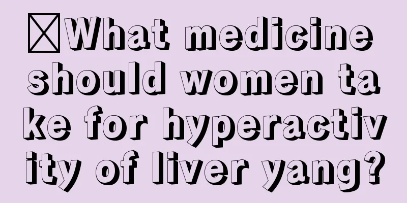 ​What medicine should women take for hyperactivity of liver yang?