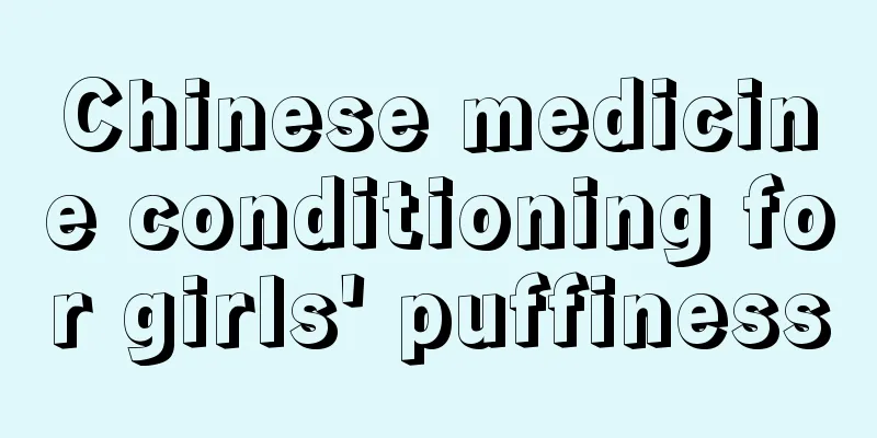 Chinese medicine conditioning for girls' puffiness