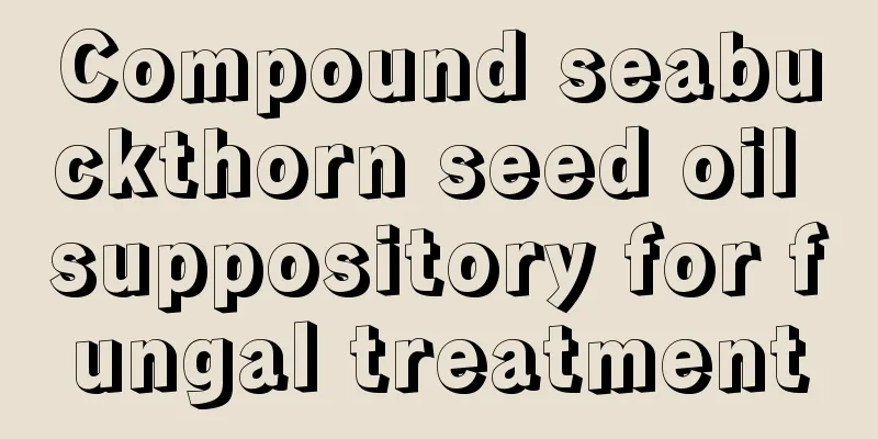 Compound seabuckthorn seed oil suppository for fungal treatment