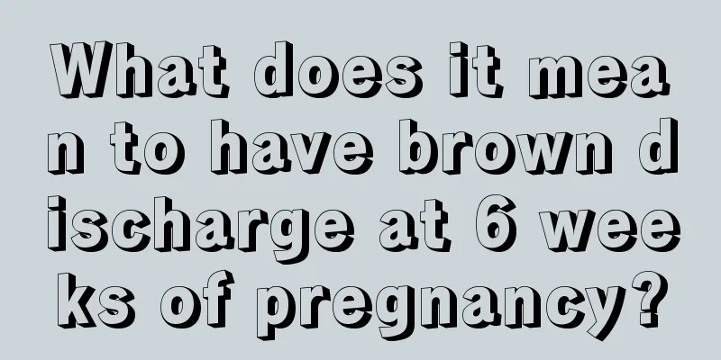 What does it mean to have brown discharge at 6 weeks of pregnancy?