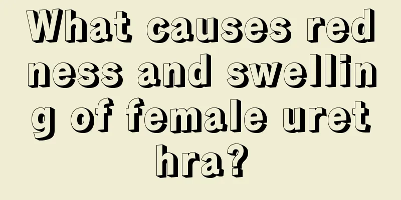 What causes redness and swelling of female urethra?