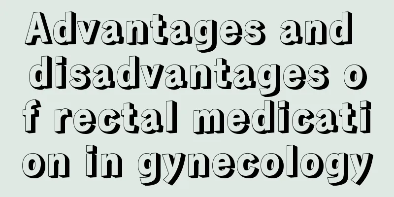 Advantages and disadvantages of rectal medication in gynecology