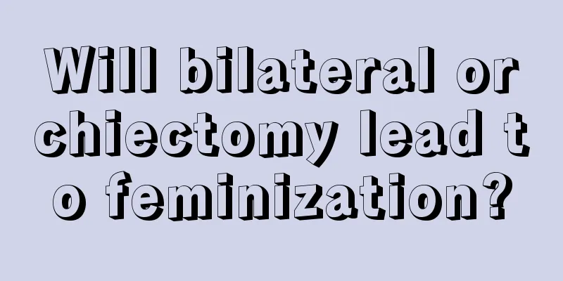 Will bilateral orchiectomy lead to feminization?