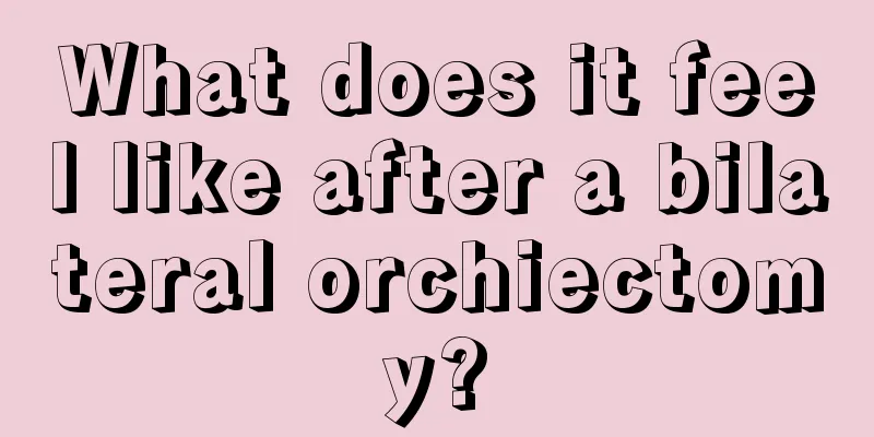 What does it feel like after a bilateral orchiectomy?