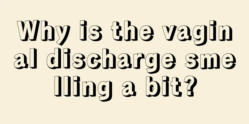 Why is the vaginal discharge smelling a bit?