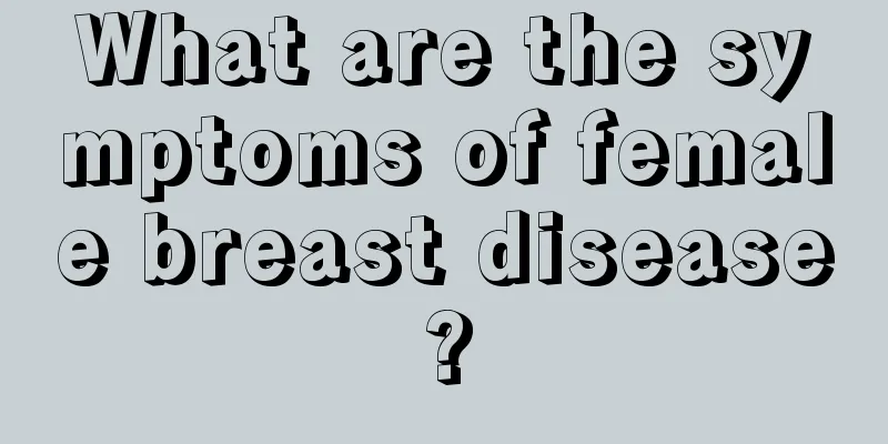 What are the symptoms of female breast disease?