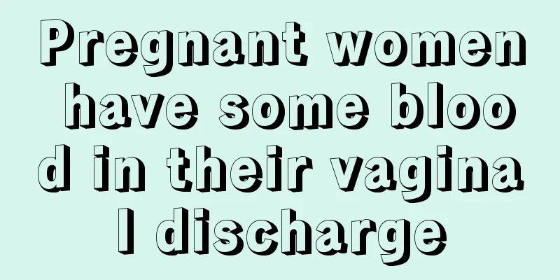 Pregnant women have some blood in their vaginal discharge