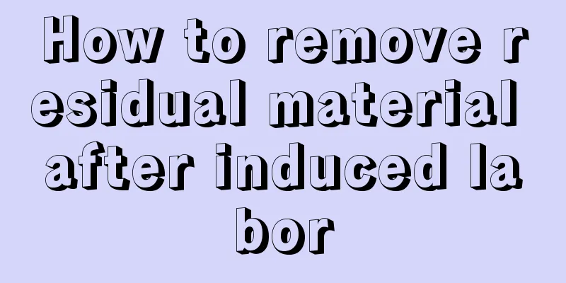 How to remove residual material after induced labor