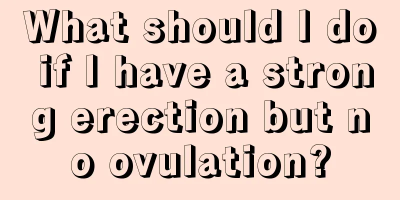 What should I do if I have a strong erection but no ovulation?