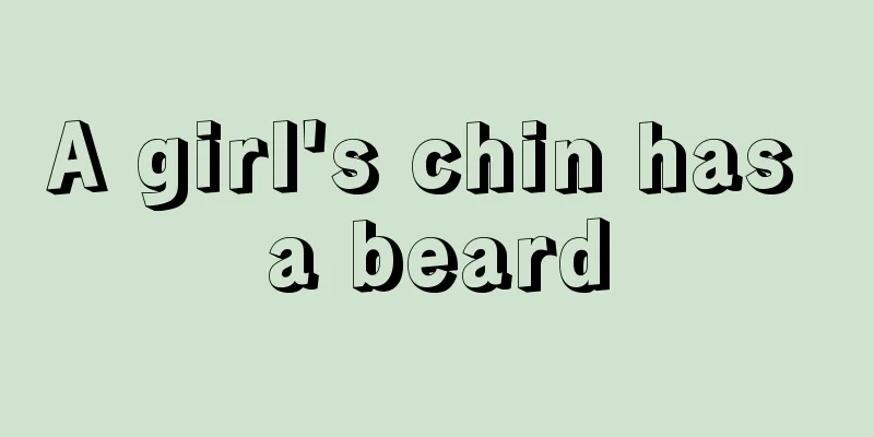 A girl's chin has a beard