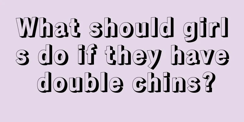 What should girls do if they have double chins?