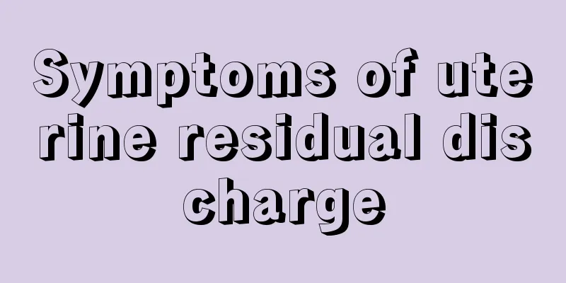 Symptoms of uterine residual discharge