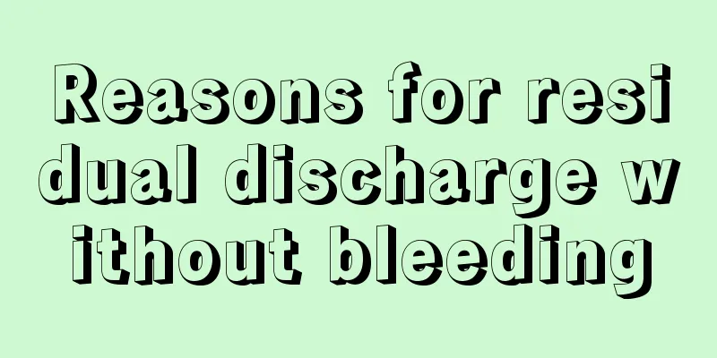 Reasons for residual discharge without bleeding