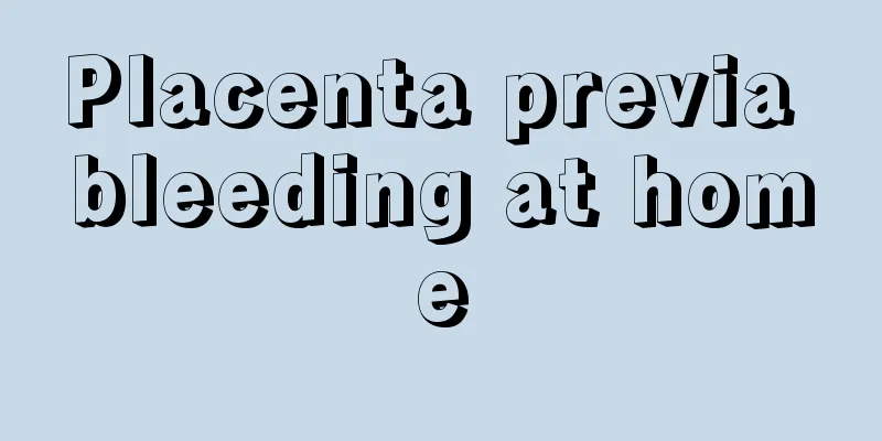 Placenta previa bleeding at home