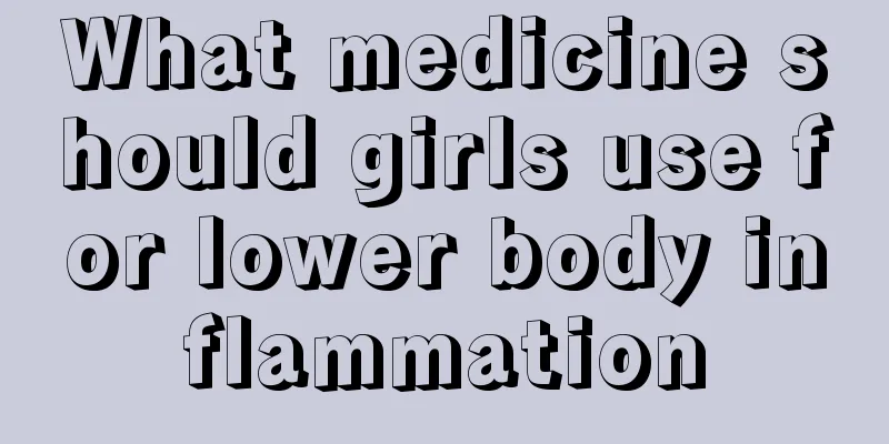 What medicine should girls use for lower body inflammation