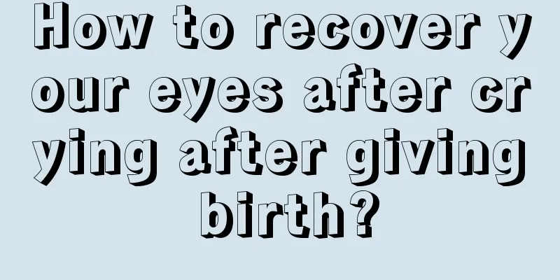 How to recover your eyes after crying after giving birth?