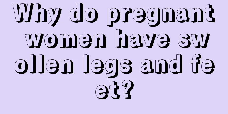 Why do pregnant women have swollen legs and feet?