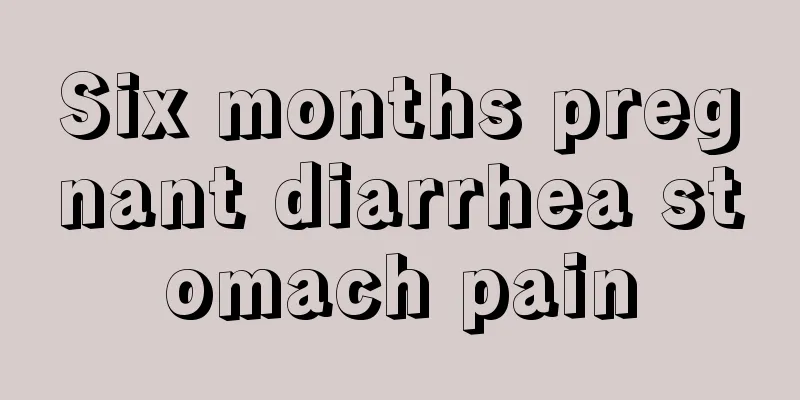 Six months pregnant diarrhea stomach pain