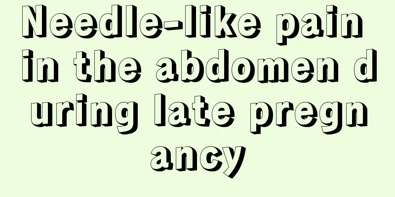 Needle-like pain in the abdomen during late pregnancy