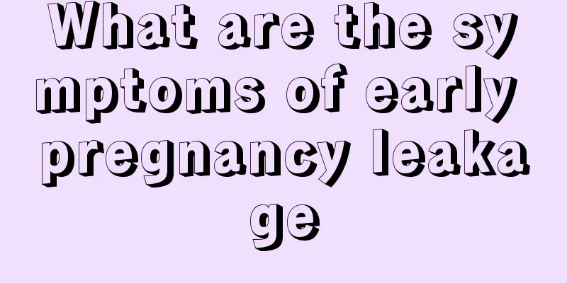 What are the symptoms of early pregnancy leakage