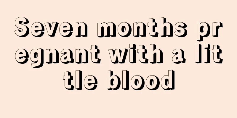 Seven months pregnant with a little blood