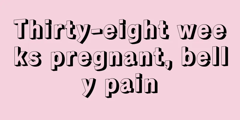 Thirty-eight weeks pregnant, belly pain