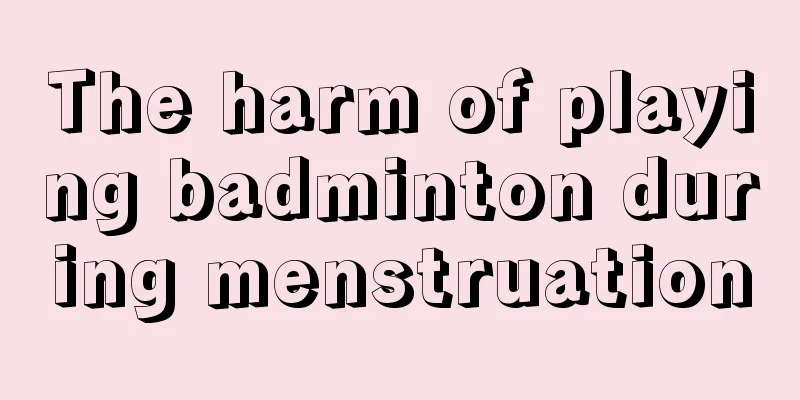 The harm of playing badminton during menstruation