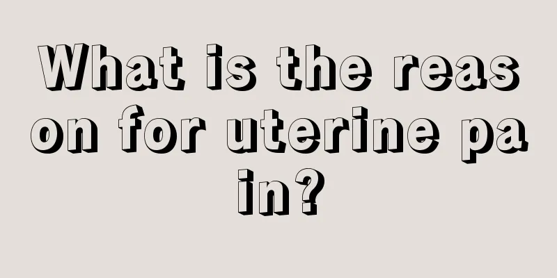 What is the reason for uterine pain?