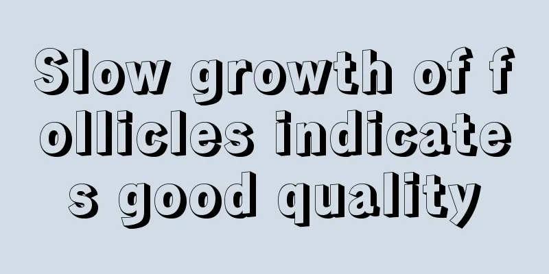 Slow growth of follicles indicates good quality