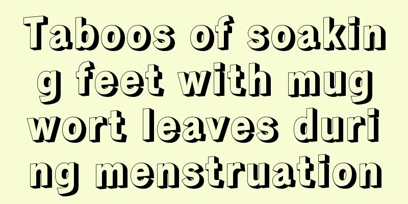 Taboos of soaking feet with mugwort leaves during menstruation