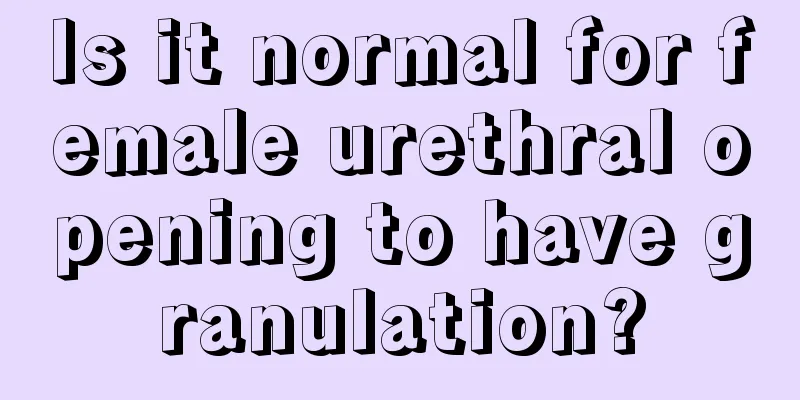 Is it normal for female urethral opening to have granulation?