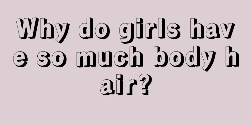 Why do girls have so much body hair?