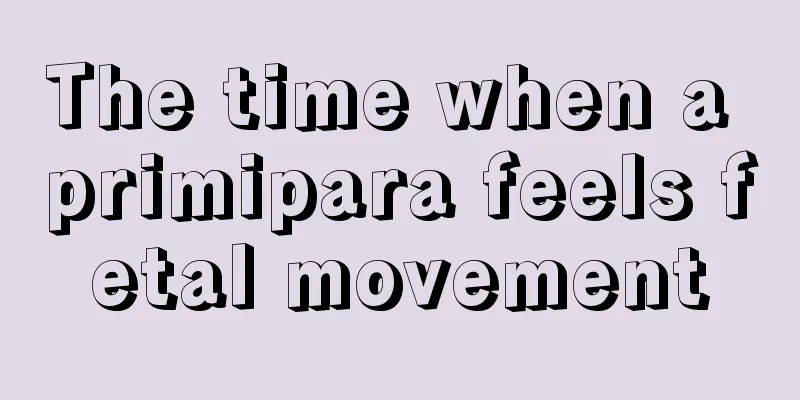 The time when a primipara feels fetal movement