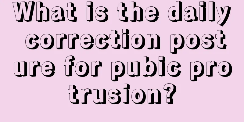 What is the daily correction posture for pubic protrusion?