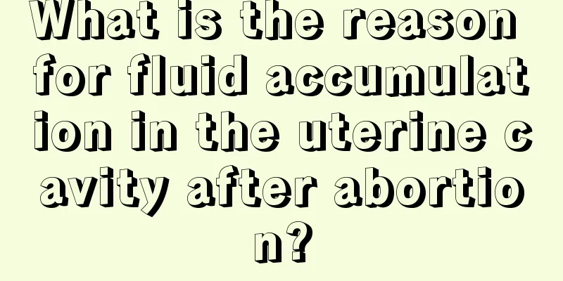 What is the reason for fluid accumulation in the uterine cavity after abortion?