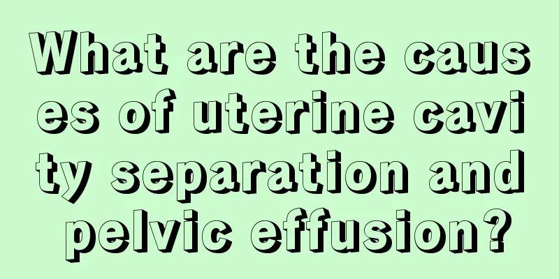 What are the causes of uterine cavity separation and pelvic effusion?