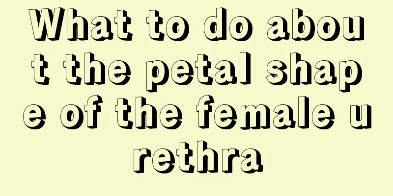 What to do about the petal shape of the female urethra