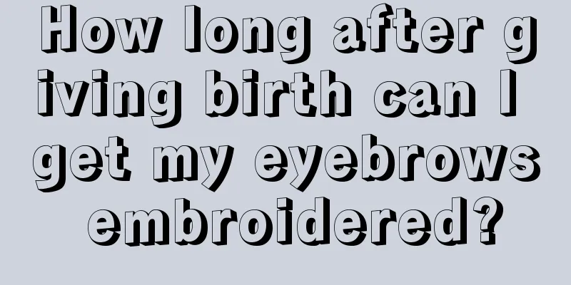 How long after giving birth can I get my eyebrows embroidered?