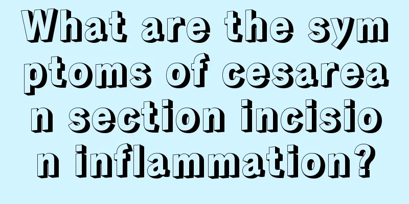 What are the symptoms of cesarean section incision inflammation?