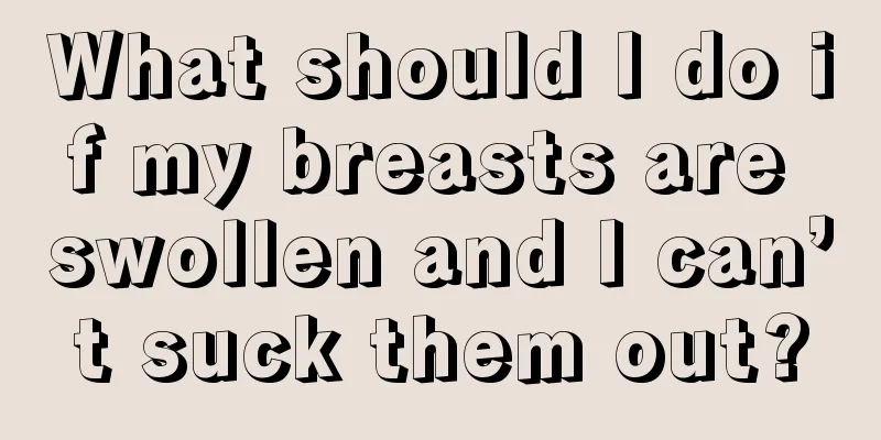 What should I do if my breasts are swollen and I can’t suck them out?