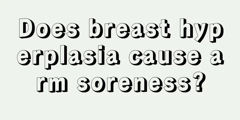 Does breast hyperplasia cause arm soreness?