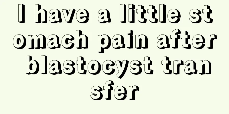 I have a little stomach pain after blastocyst transfer