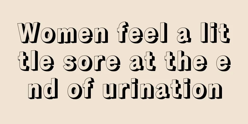 Women feel a little sore at the end of urination