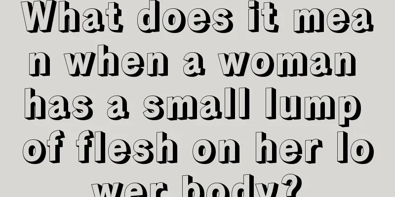 What does it mean when a woman has a small lump of flesh on her lower body?