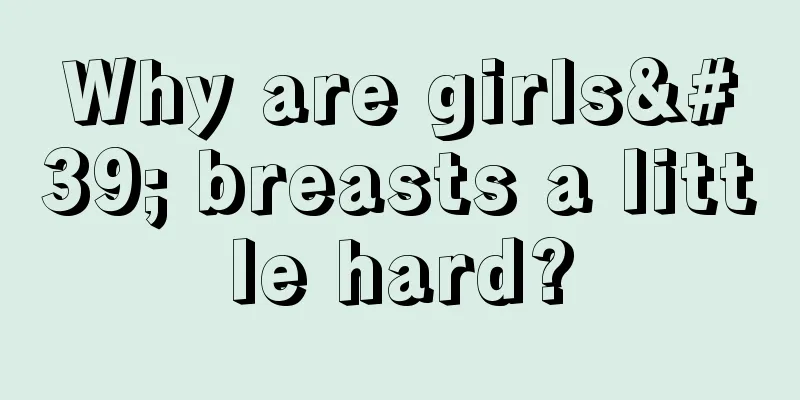 Why are girls' breasts a little hard?