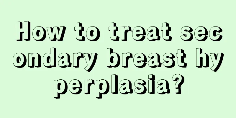 How to treat secondary breast hyperplasia?