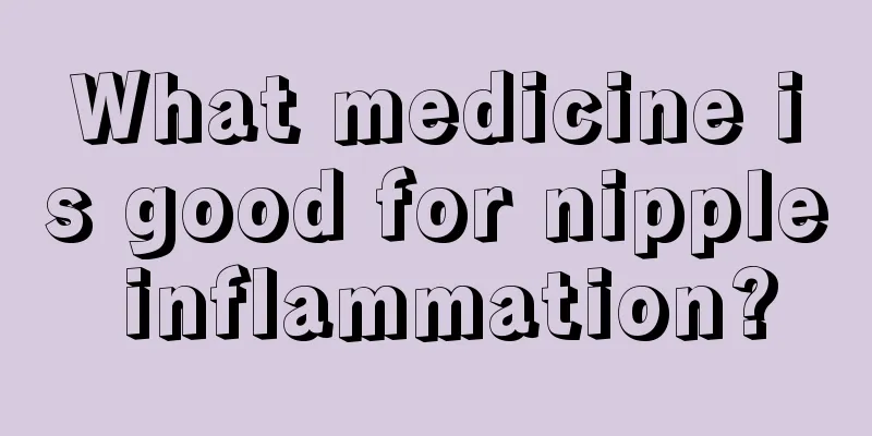 What medicine is good for nipple inflammation?