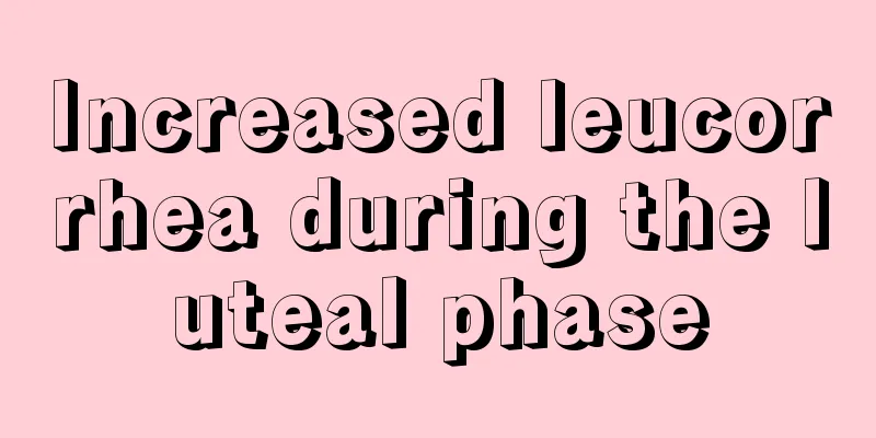 Increased leucorrhea during the luteal phase