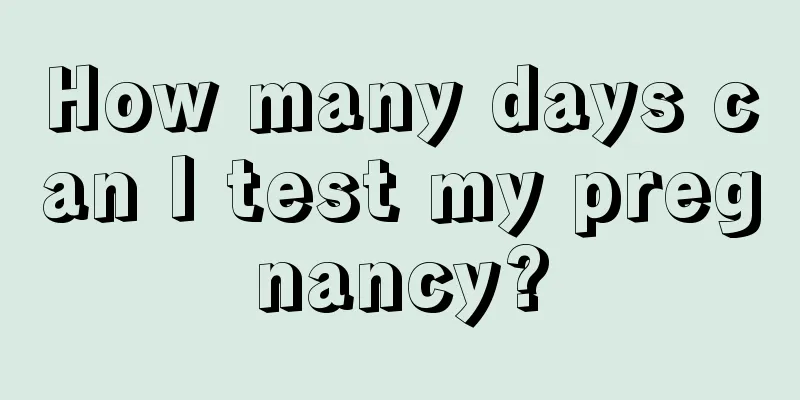 How many days can I test my pregnancy?